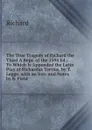 The True Tragedy of Richard the Third A Repr. of the 1594 Ed.: To Which Is Appended the Latin Play of Richardus Tertius, by T. Legge. with an Intr. and Notes by B. Field - Richard