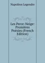 Les Perce-Neige: Premieres Poesies (French Edition) - Napoléon Legendre