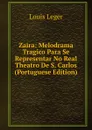 Zaira: Melodrama Tragico Para Se Representar No Real Theatro De S. Carlos (Portuguese Edition) - Louis Leger