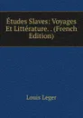 Etudes Slaves: Voyages Et Litterature. . (French Edition) - Louis Leger
