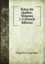 Echos De Quebec, Volumes 1-2 (French Edition) - Napoléon Legendre