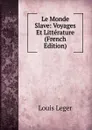 Le Monde Slave: Voyages Et Litterature (French Edition) - Louis Leger