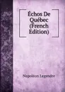 Echos De Quebec (French Edition) - Napoléon Legendre