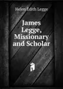 James Legge, Missionary and Scholar - Helen Edith Legge