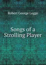 Songs of a Strolling Player - Robert George Legge