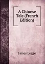 A Chinese Tale (French Edition) - James Legge