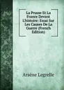 La Prusse Et La France Devant L.histoire: Essai Sur Les Causes De La Guerre (French Edition) - Arsène Legrelle