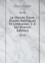 Le Monde Slave: Etudes Politiques Et Litteraires. 1-2. Ser (French Edition) - Louis Leger