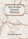 Nos Ecoles (French Edition) - Napoléon Legendre