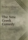 The New Greek Comedy - Philippe Ernest Legrand