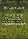 Grammaire Grecque Moderne, Suivie Du Panorama De La Grece D.a. Soutsos, Publ. Par E. Legrand (French Edition) - Émile Louis J. Legrand