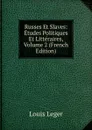 Russes Et Slaves: Etudes Politiques Et Litteraires, Volume 2 (French Edition) - Louis Leger