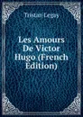 Les Amours De Victor Hugo (French Edition) - Tristan Legay