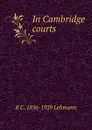 In Cambridge courts - R C. 1856-1929 Lehmann