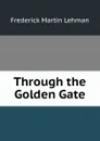 Through the Golden Gate - Frederick Martin Lehman