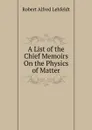 A List of the Chief Memoirs On the Physics of Matter - Robert Alfred Lehfeldt