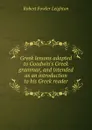 Greek lessons adapted to Goodwin.s Greek grammar, and intended as an introduction to his Greek reader - Robert Fowler Leighton