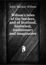 Wilson.s tales of the borders, and of Scotland, historical, traditionary and imaginative - John Mackay Wilson