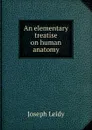 An elementary treatise on human anatomy - Joseph Leidy