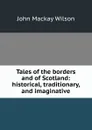 Tales of the borders and of Scotland: historical, traditionary, and imaginative - John Mackay Wilson