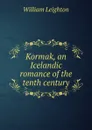 Kormak, an Icelandic romance of the tenth century - William Leighton