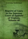 Reports of Cases in the Supreme Court of Appeals of Virginia, Volume 40 - Conway Robinson