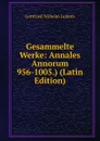 Gesammelte Werke: Annales Annorum 956-1005.) (Latin Edition) - Готфрид Вильгельм Лейбниц