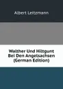 Walther Und Hiltgunt Bei Den Angelsachsen (German Edition) - Albert Leitzmann