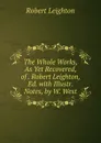 The Whole Works, As Yet Recovered, of . Robert Leighton, Ed. with Illustr. Notes, by W. West - Robert Leighton