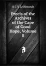 Precis of the Archives of the Cape of Good Hope, Volume 8 - H C V Leibbrandt