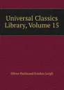 Universal Classics Library, Volume 15 - Oliver Herbrand Gordon Leigh