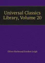 Universal Classics Library, Volume 20 - Oliver Herbrand Gordon Leigh