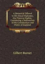 A Memorial Offered to Her Royal Highness, the Princess Sophia: Containing a Delineation of the Constitution and Policy of England - Burnet Gilbert