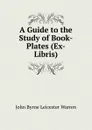 A Guide to the Study of Book-Plates (Ex-Libris). - John Byrne Leicester Warren