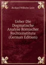 Ueber Die Dogmatische Analyse Romischer Rechtsinstitute (German Edition) - Burkard Wilhelm Leist