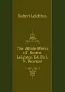 The Whole Works of . Robert Leighton Ed. By J.N. Pearson - Robert Leighton