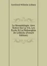 La Monadologie: Avec Notice Sur La Vie, Les Ecrits Et La Philosophie De Leibnitz (French Edition) - Готфрид Вильгельм Лейбниц