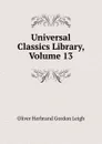 Universal Classics Library, Volume 13 - Oliver Herbrand Gordon Leigh