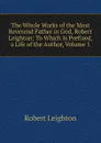 The Whole Works of the Most Reverend Father in God, Robert Leighton: To Which Is Prefixed, a Life of the Author, Volume 1 - Robert Leighton