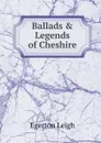 Ballads . Legends of Cheshire - Egerton Leigh