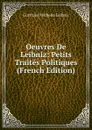 Oeuvres De Leibniz: Petits Traites Politiques (French Edition) - Готфрид Вильгельм Лейбниц
