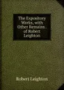 The Expository Works, with Other Remains . of Robert Leighton - Robert Leighton