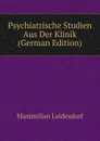 Psychiatrische Studien Aus Der Klinik (German Edition) - Maximilian Leidesdorf