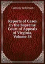 Reports of Cases in the Supreme Court of Appeals of Virginia, Volume 58 - Conway Robinson