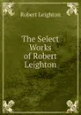 The Select Works of Robert Leighton - Robert Leighton