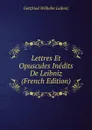 Lettres Et Opuscules Inedits De Leibniz (French Edition) - Готфрид Вильгельм Лейбниц