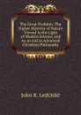 The Great Problem: The Higher Ministry of Nature Viewed in the Light of Modern Science, and As an Aid to Advanced Christian Philosophy - John R. Leifchild