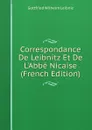 Correspondance De Leibnitz Et De L.Abbe Nicaise (French Edition) - Готфрид Вильгельм Лейбниц