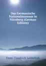 Das Germanische Nationalmuseum in Nurnberg (German Edition) - F. F. Leitschuh