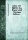 Julius Von Tarent: Ein Trauerspiel (German Edition) - Johann Anton Leisewitz